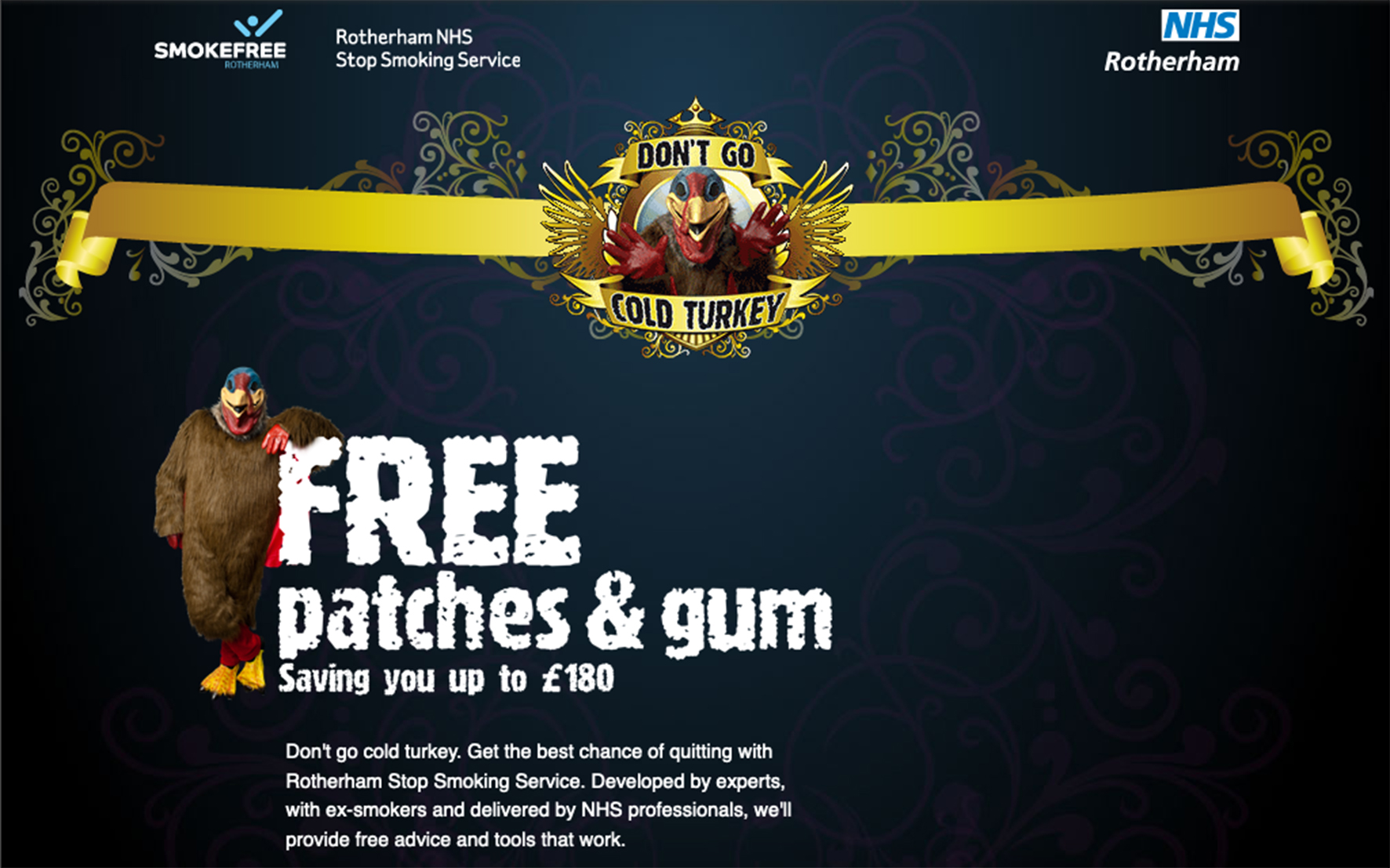 A colour Rotherham NHS Stop Smoking Service poster that says "Don't go cold turkey" with a cartoon of a turkey on a banner. Below it reads “FREE patches & gum. Saving you up to ₤180. Don’t go cold turkey. Get the best chance of quitting with Rotherham Stop Smoking Service. Developed by experts, with ex-smokers and delivered by NHS professionals, we’ll provide free advice and tools that work.”